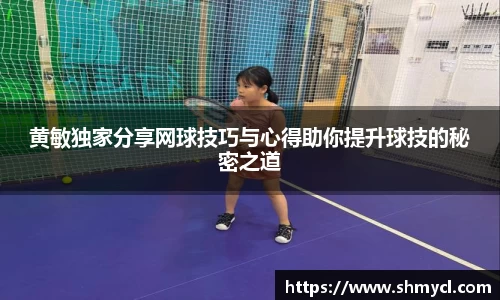 黄敏独家分享网球技巧与心得助你提升球技的秘密之道